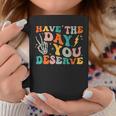 Funny Have The Day You Deserve Motivational Quote Coffee Mug Unique Gifts
