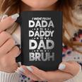 Funny I Went From Dada To Daddy To Dad To Bruh Coffee Mug Unique Gifts