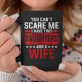 Funny You Cant Scare Me I Have A Wife And Daughter At Home Coffee Mug Funny Gifts