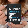 G Pop Grandpa Gift If G Pop Cant Fix It Were All Screwed Coffee Mug Funny Gifts