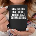 Gaslighting Isnt Real Youre Just Overreacting Meme Meme Funny Gifts Coffee Mug Unique Gifts