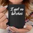 I Get No Bitches Funny Ironic Meme Trendy Quote Coffee Mug Unique Gifts