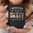 I Graduated Now Im Like Smart And Stuff Graduation Coffee Mug Unique Gifts