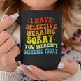 I Have Selective Hearing You Werent Selected Coffee Mug Unique Gifts