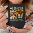 I Have Selective Hearing You Werent Selected Today Coffee Mug Unique Gifts