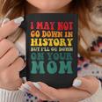 I May Not Go Down In History But Ill Go Down On Your Mom Coffee Mug Unique Gifts