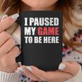 I Paused My Game To Be Here Funny Gamer Video Game Gaming Coffee Mug Unique Gifts