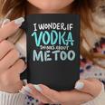 I Wonder If Vodka Thinks About Me Too Funny AlcoholCoffee Mug Unique Gifts