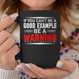 If You Cant Be A Good Example Be A WarningCoffee Mug Unique Gifts