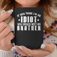 If You Think Im An Idiot You Should Meet My Brother Funny Funny Gifts For Brothers Coffee Mug Unique Gifts