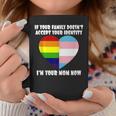 If Youre Family Doesnt Accept You Im Your Mom Now Lgbt Coffee Mug Unique Gifts