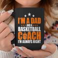 Im A Dad & A Basketball Coach Im Always Right Father Gift Gift For Mens Coffee Mug Unique Gifts