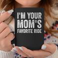 Inappropriate Im Your Moms Favorite Ride Funny N Coffee Mug Unique Gifts
