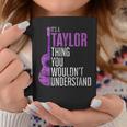 Its A Taylor Thing You Wouldnt Understand Funny Taylor Coffee Mug Unique Gifts