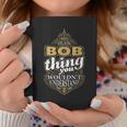 It's A Bob Thing You Wouldn't Understand V4 Coffee Mug Funny Gifts