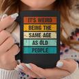It's Weird Being The Same Age As Old People Retro Sarcastic Coffee Mug Funny Gifts