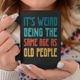 Its Weird Being The Same Age As Old People Vintage Funny Designs Gifts For Old People Funny Gifts Coffee Mug Unique Gifts