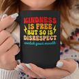 Kindness Is Free But So Is Disrespect Watch Your Mouth Quote Coffee Mug Unique Gifts