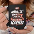 Kowalski Name Gift If Kowalski Cant Fix It Were All Screwed Coffee Mug Funny Gifts