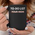To Do List Your Mom Trash Talk Coffee Mug Unique Gifts