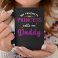 My Favorite Princess Calls Me Daddy Gifts Fathers Day Coffee Mug Unique Gifts
