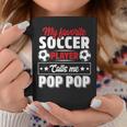 My Favorite Soccer Player Calls Me Pop Pop Fathers Day Cute Coffee Mug Unique Gifts