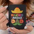Nacho Average Dad Cinco De Mayo Sombrero Mexican Dad Joke Coffee Mug Funny Gifts