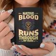 Native Blood Runs Through My Veins Indigenous Peoples Coffee Mug Unique Gifts