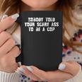 Nobody Told Your Scary Ass To Be A Cop Coffee Mug Unique Gifts