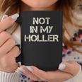 Not In My Holler Appalachia West Virginia Appalachian Quote Coffee Mug Unique Gifts