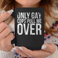 Only Gay Cops Pull Me Over For Muscle Car Owner Gay Funny Gifts Coffee Mug Unique Gifts