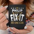 Philip Name If Philip Cant Fix It No One Can Gift For Mens Coffee Mug Unique Gifts