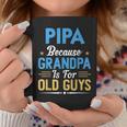 Pipa Because Grandpa Is For Old Guys Fathers Day Coffee Mug Unique Gifts