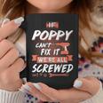 Poppy Grandpa Gift If Poppy Cant Fix It Were All Screwed Coffee Mug Funny Gifts