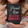 Proud Mom Of A Few Dumbass Kids Funny Mothers Day Gift For Womens Coffee Mug Unique Gifts