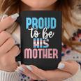 Proud To Be His Mother - Transgender Mom Trans Pride Lgbtq Coffee Mug Unique Gifts