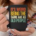 Retro Its Weird Being The Same Age As Old People Funny Designs Gifts For Old People Funny Gifts Coffee Mug Unique Gifts