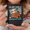 Sloth Lazy Ill Get Over It I Just Need To Be Dramatic Firs Coffee Mug Unique Gifts