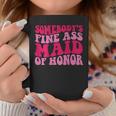 Somebodys Fine Ass Maid Of Honor Coffee Mug Funny Gifts