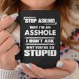 Stop Asking Why Im An Asshole Coffee Mug Unique Gifts