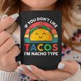 Taco If You Dont Like Tacos Im Nacho Type Funny Coffee Mug Unique Gifts