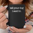 Tell Your Dog I Said Hi Funny Dog Walker Animal Friends Coffee Mug Unique Gifts