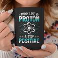 Think Like A Proton Stay Positive Science Teacher Coffee Mug Unique Gifts