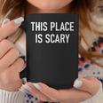 This Place Is Scary Funny Jokes Sarcastic Sayings Coffee Mug Unique Gifts