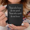 Those Who Know Do Not Speak Those Who Speak Do Not Know Coffee Mug Unique Gifts