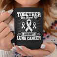 Together We Stand Up Against Lung Cancer Awareness Coffee Mug Unique Gifts