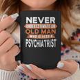 Never Underestimate An Old Man Who Is Also A Psychiatrist Coffee Mug Funny Gifts