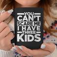 You Cant Scare Me I Have Three Kids Funny Dad Mom Coffee Mug Funny Gifts