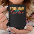 Your Mom Is My Cardio Funny Saying Sarcastic Fitness Quote Coffee Mug Unique Gifts