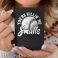 Youre Killin Me Smalls Funny Softball Coffee Mug Unique Gifts